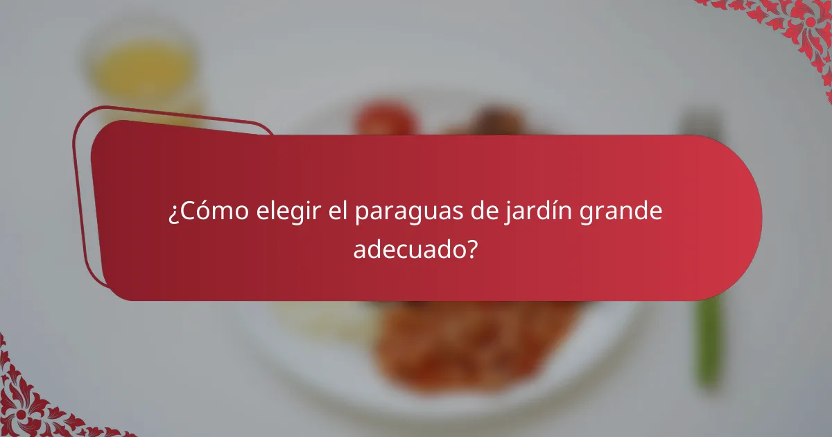 ¿Cómo elegir el paraguas de jardín grande adecuado?