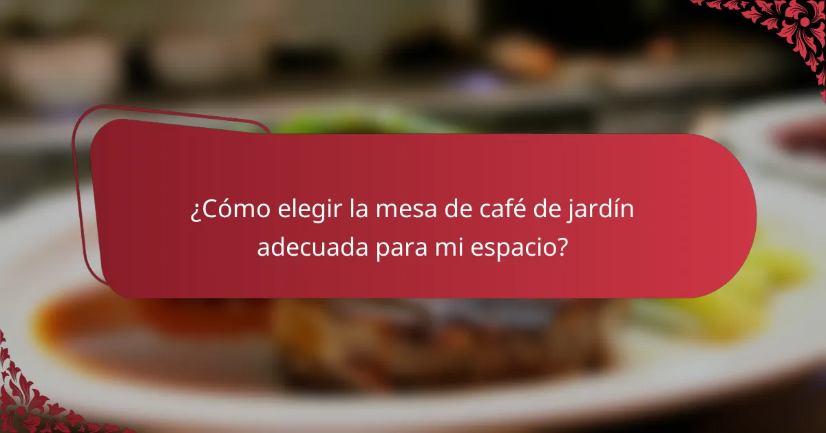 ¿Cómo elegir la mesa de café de jardín adecuada para mi espacio?