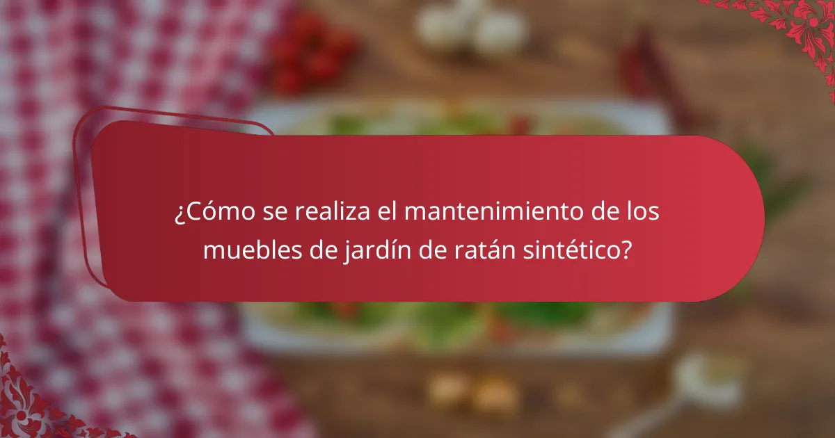 ¿Cómo se realiza el mantenimiento de los muebles de jardín de ratán sintético?