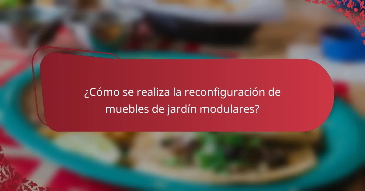 ¿Cómo se realiza la reconfiguración de muebles de jardín modulares?