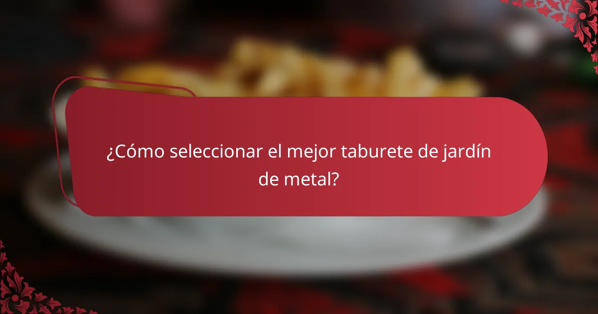 ¿Cómo seleccionar el mejor taburete de jardín de metal?