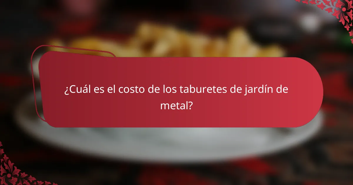 ¿Cuál es el costo de los taburetes de jardín de metal?