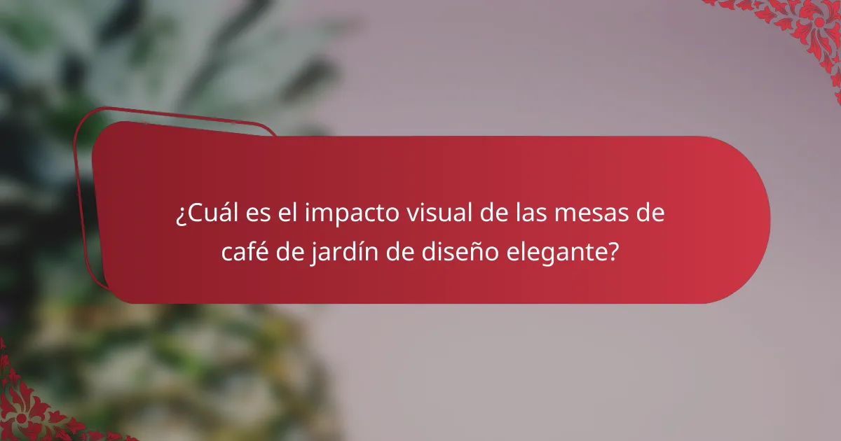 ¿Cuál es el impacto visual de las mesas de café de jardín de diseño elegante?