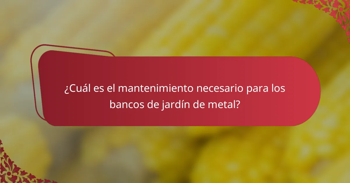 ¿Cuál es el mantenimiento necesario para los bancos de jardín de metal?