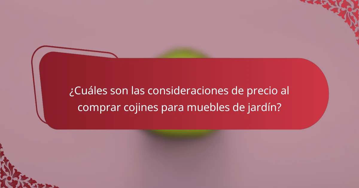 ¿Cuáles son las consideraciones de precio al comprar cojines para muebles de jardín?
