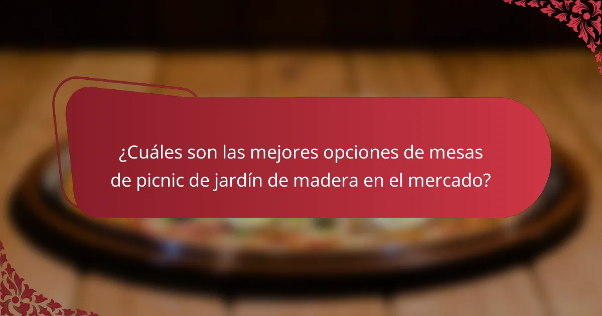 ¿Cuáles son las mejores opciones de mesas de picnic de jardín de madera en el mercado?