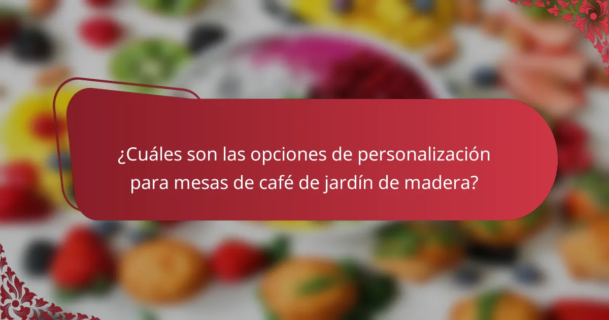 ¿Cuáles son las opciones de personalización para mesas de café de jardín de madera?