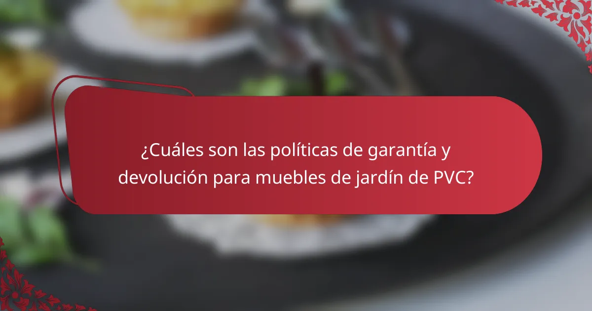 ¿Cuáles son las políticas de garantía y devolución para muebles de jardín de PVC?