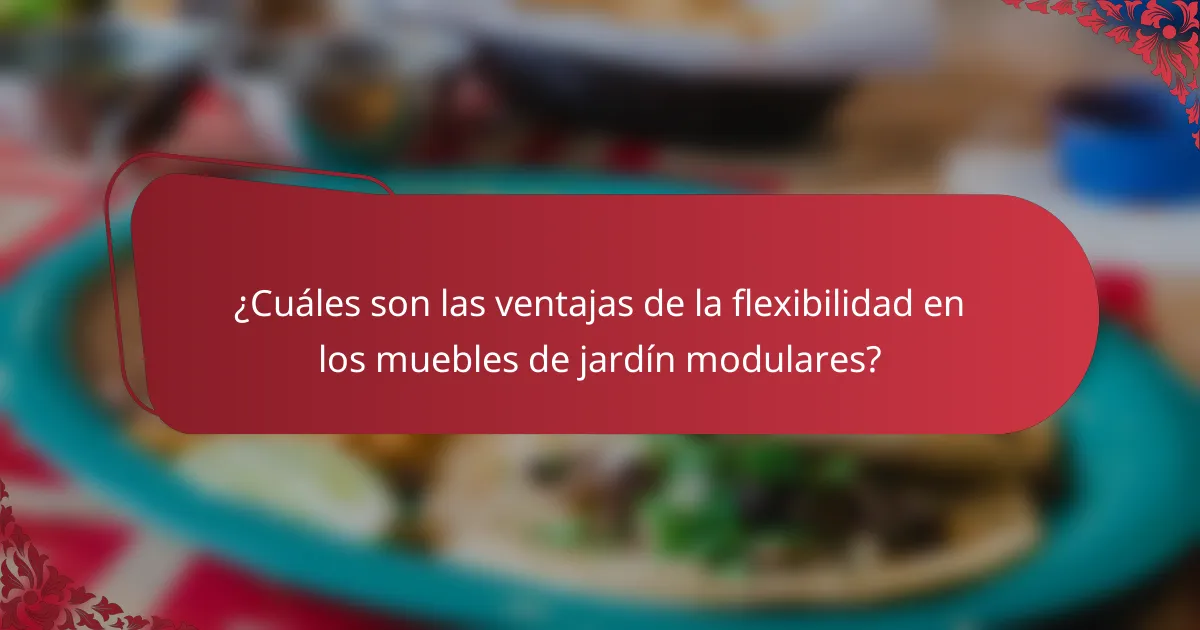 ¿Cuáles son las ventajas de la flexibilidad en los muebles de jardín modulares?
