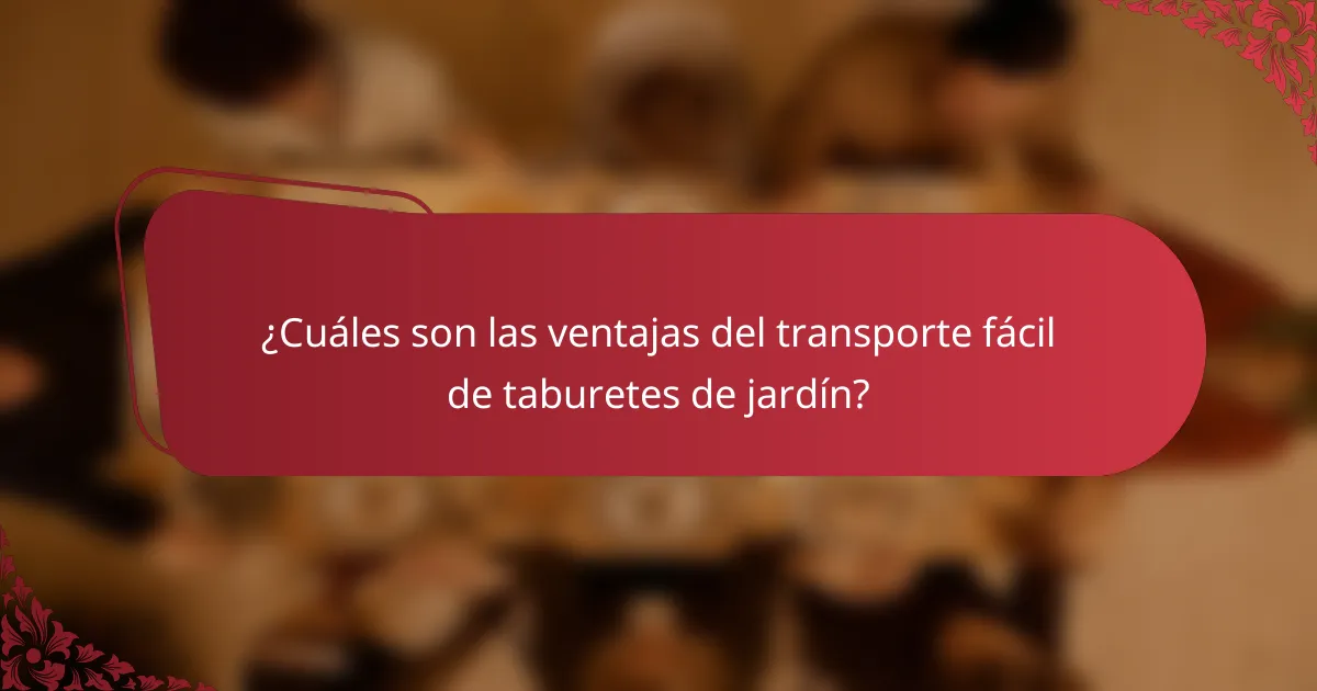 ¿Cuáles son las ventajas del transporte fácil de taburetes de jardín?