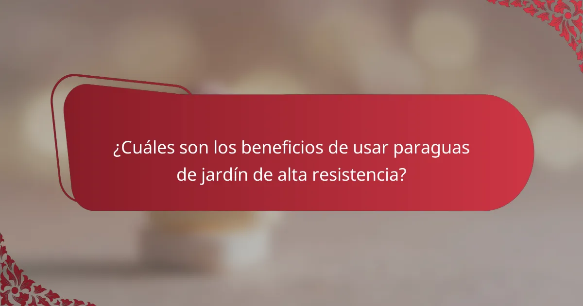 ¿Cuáles son los beneficios de usar paraguas de jardín de alta resistencia?