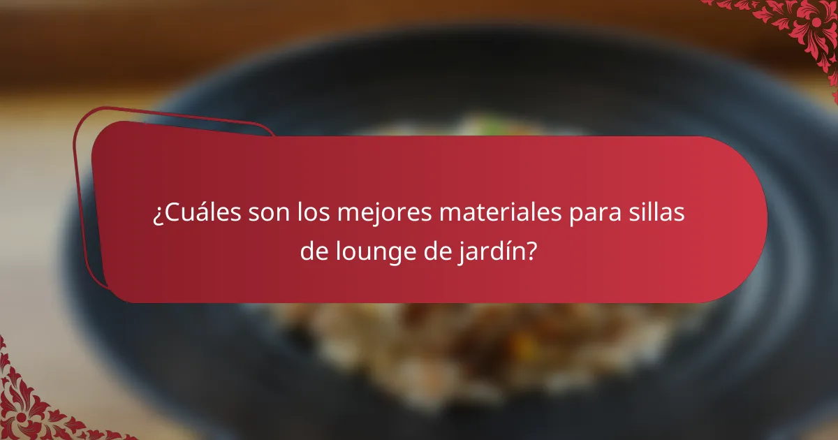 ¿Cuáles son los mejores materiales para sillas de lounge de jardín?