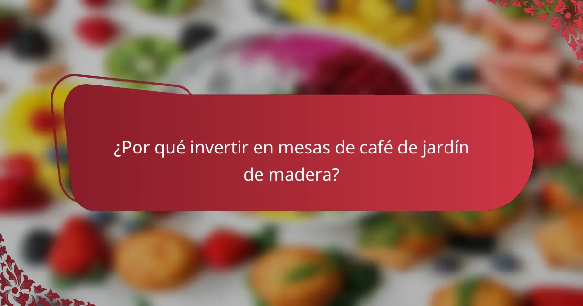 ¿Por qué invertir en mesas de café de jardín de madera?