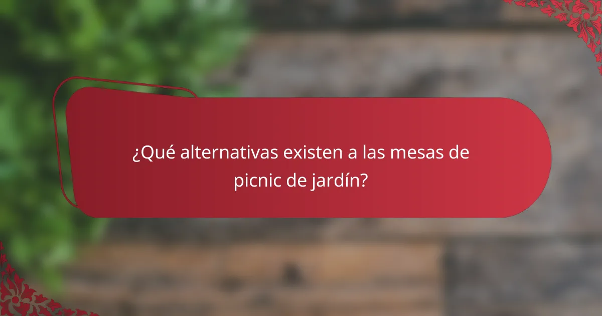 ¿Qué alternativas existen a las mesas de picnic de jardín?