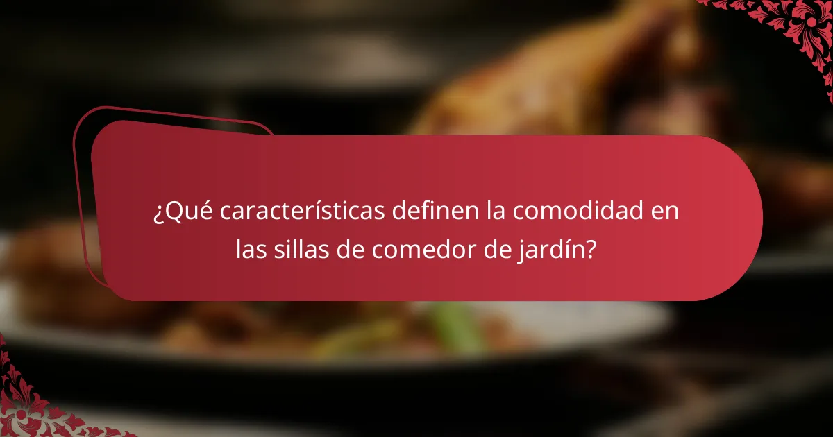 ¿Qué características definen la comodidad en las sillas de comedor de jardín?