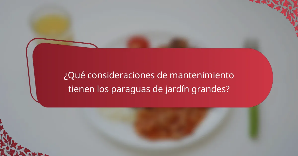 ¿Qué consideraciones de mantenimiento tienen los paraguas de jardín grandes?