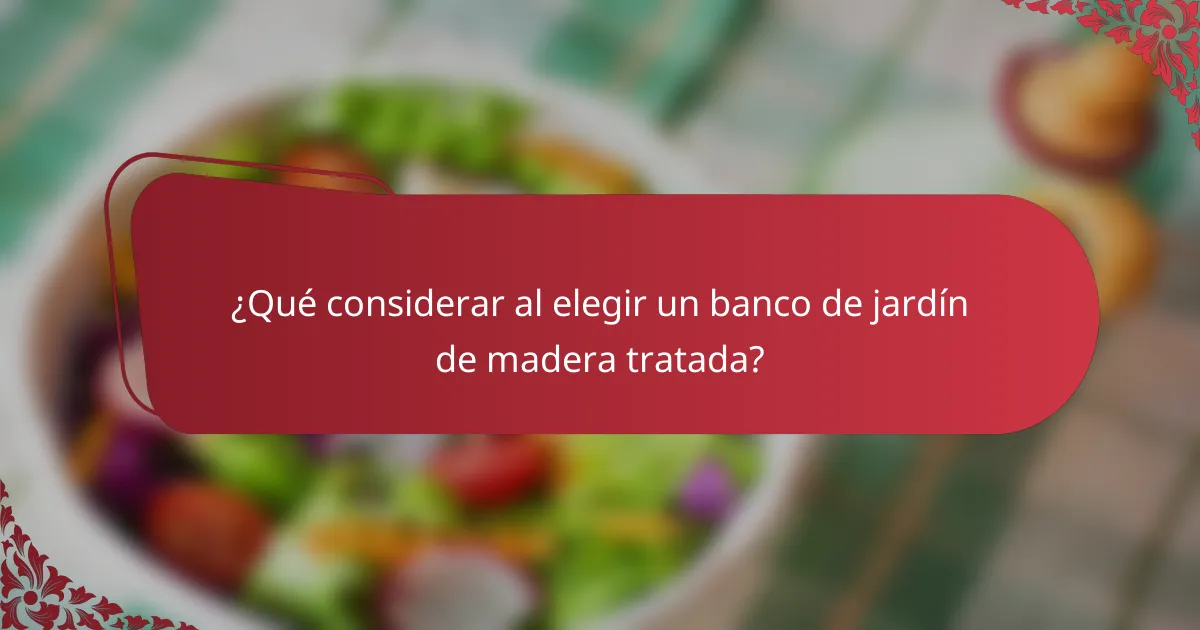 ¿Qué considerar al elegir un banco de jardín de madera tratada?