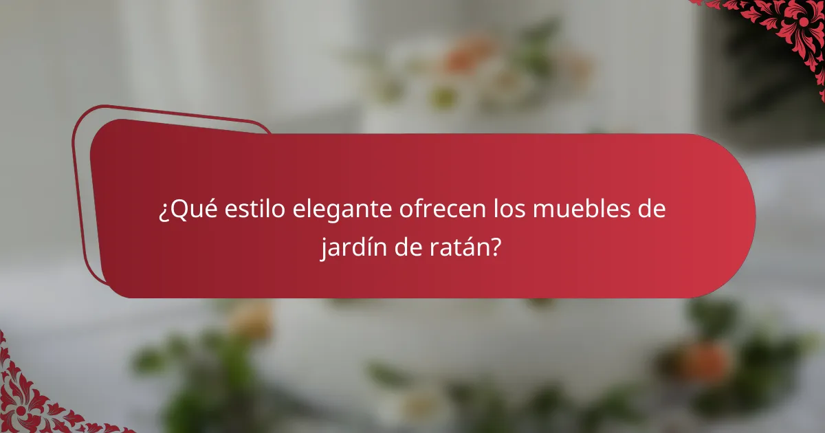¿Qué estilo elegante ofrecen los muebles de jardín de ratán?