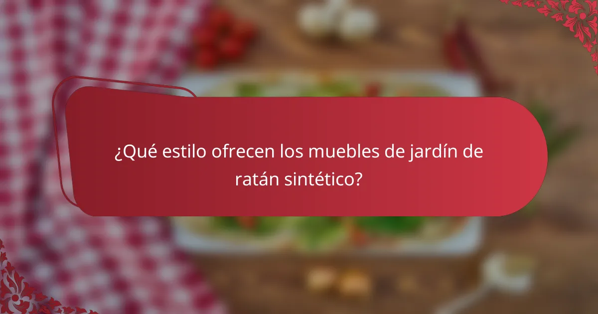 ¿Qué estilo ofrecen los muebles de jardín de ratán sintético?