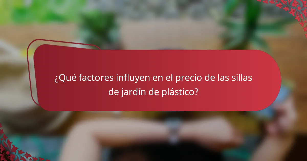 ¿Qué factores influyen en el precio de las sillas de jardín de plástico?