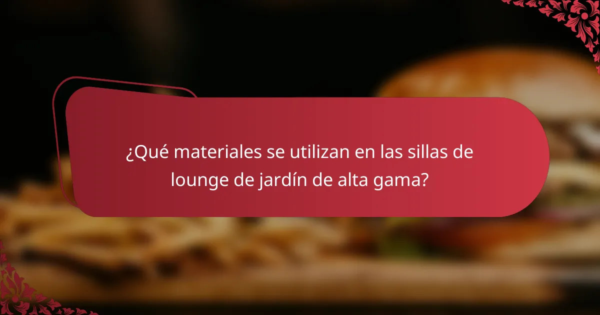 ¿Qué materiales se utilizan en las sillas de lounge de jardín de alta gama?