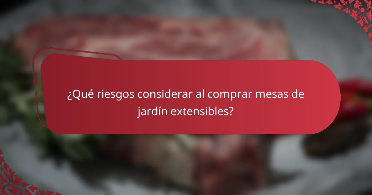 ¿Qué riesgos considerar al comprar mesas de jardín extensibles?