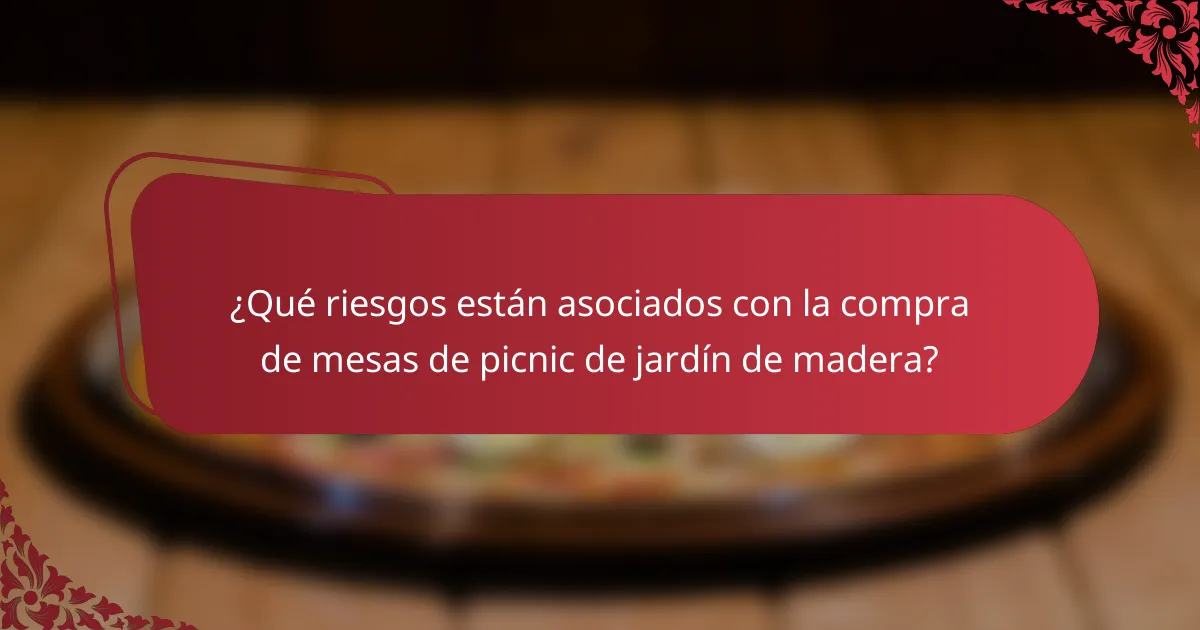¿Qué riesgos están asociados con la compra de mesas de picnic de jardín de madera?