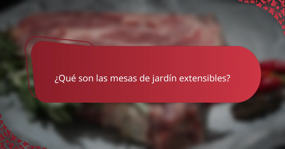 ¿Qué son las mesas de jardín extensibles?