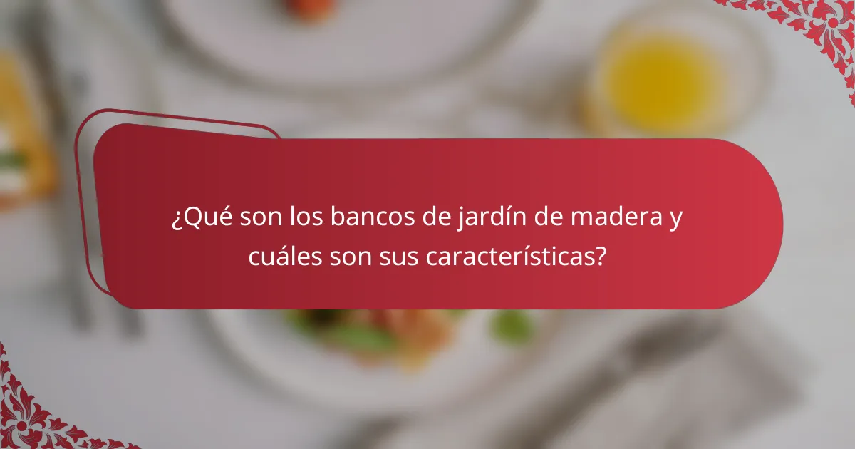 ¿Qué son los bancos de jardín de madera y cuáles son sus características?