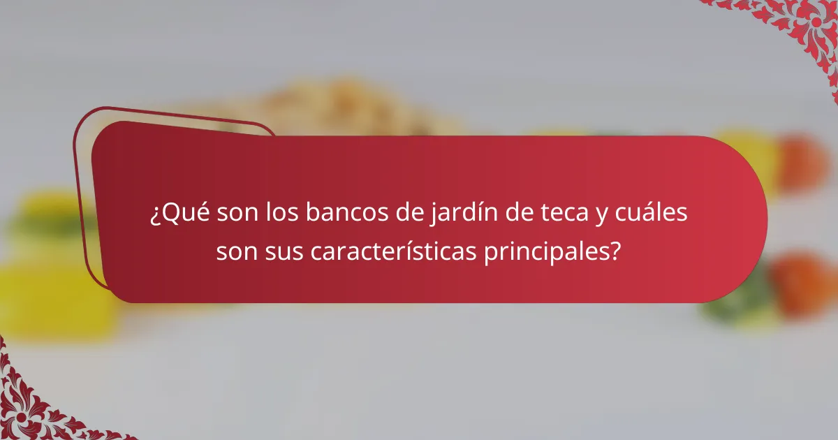 ¿Qué son los bancos de jardín de teca y cuáles son sus características principales?