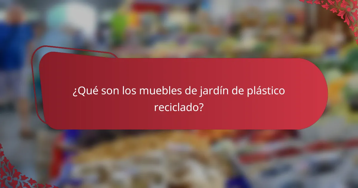 ¿Qué son los muebles de jardín de plástico reciclado?