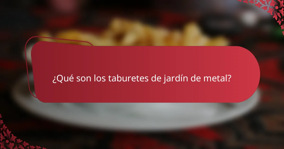 ¿Qué son los taburetes de jardín de metal?