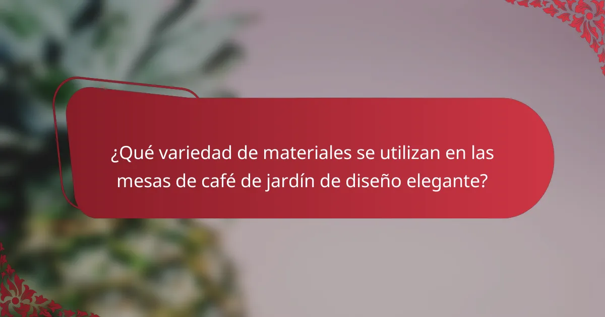 ¿Qué variedad de materiales se utilizan en las mesas de café de jardín de diseño elegante?