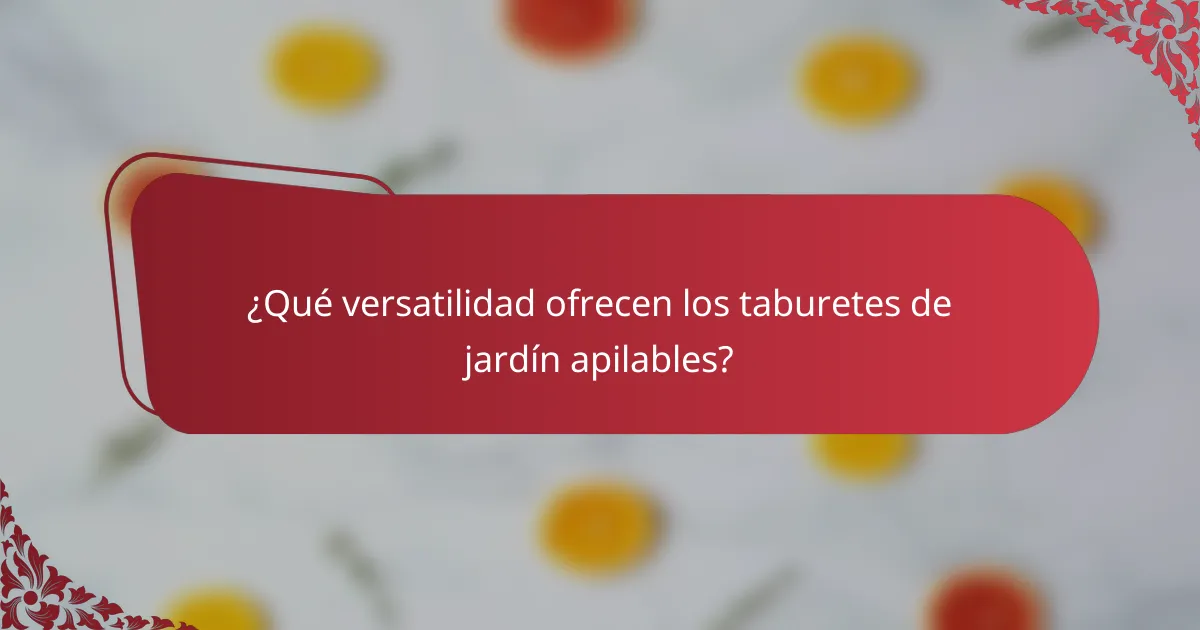 ¿Qué versatilidad ofrecen los taburetes de jardín apilables?